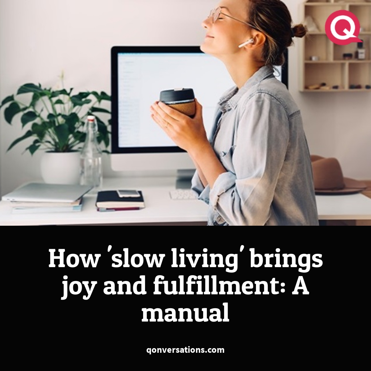 #MondayMood #slowliving Imagine waking up in the morning without hustling to get ready for work or school. Slow living is fundamentally a #mindset—an intentional decision to live life more slowly. Find out more: qonversations.com/how-slow-livin…