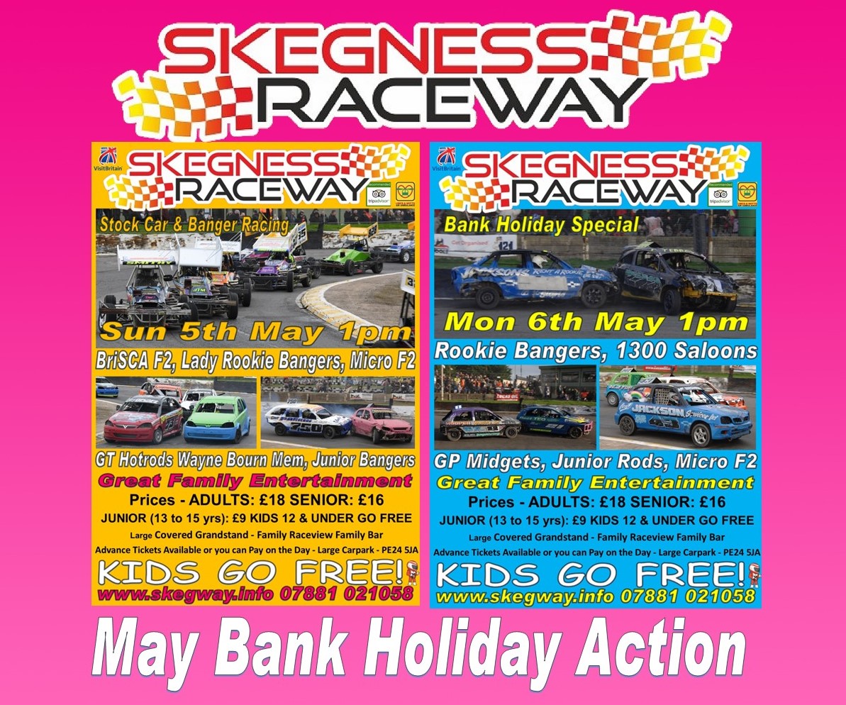 Next at Skeg Vegas Bank Holiday Action Sun 5th 1pm & Mon 6th May 1pm Stock Car & Banger Racing Advance tickets & info (inc all race dates) on skegway.info you can also pay on the day, we have a large capacity we won’t sell out Great Family Entertainment Kids Go Free