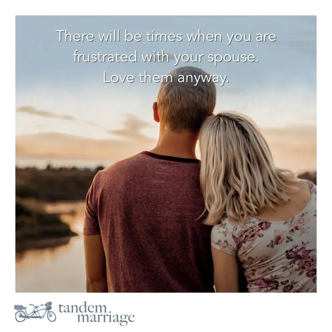 There will be times when you are frustrated with your spouse.
Love them anyway – for two reasons.
 
First, you agreed to love through any circumstance. Remember your vows? Second, maybe it’s not them and it’s you.
 
TandemMarriage.com/post/vows1
 
#MarriageGoals #MarriageGodsWay