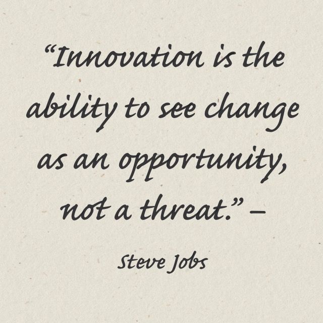 “Innovation is the ability to see change as an opportunity, not a threat.” – Steve Jobs, Founder of Apple.