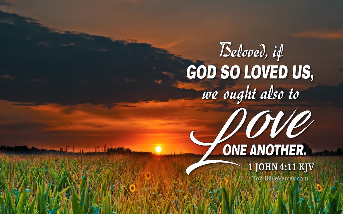 1 John 4:11 (KJV)
Beloved, if God so loved us, we ought also to love one another.