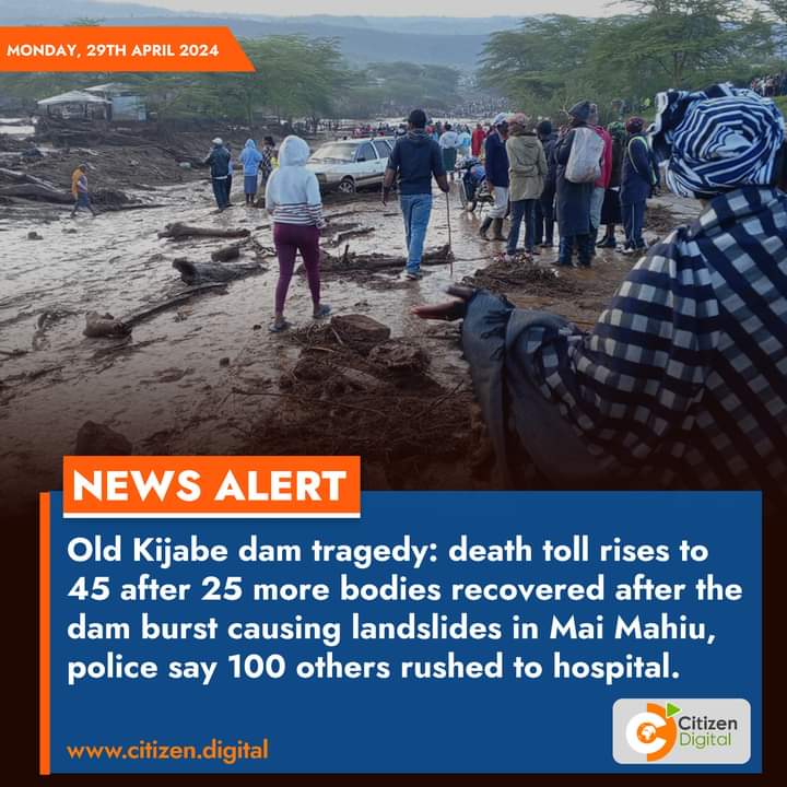 The death toll from Old Kijabe dam tragedy has now risen to 45. 100 others are in hospital receiving treatment. Living near large bodies is very risky especially during rainy seasons. Relocation to safer grounds can save lives in future .