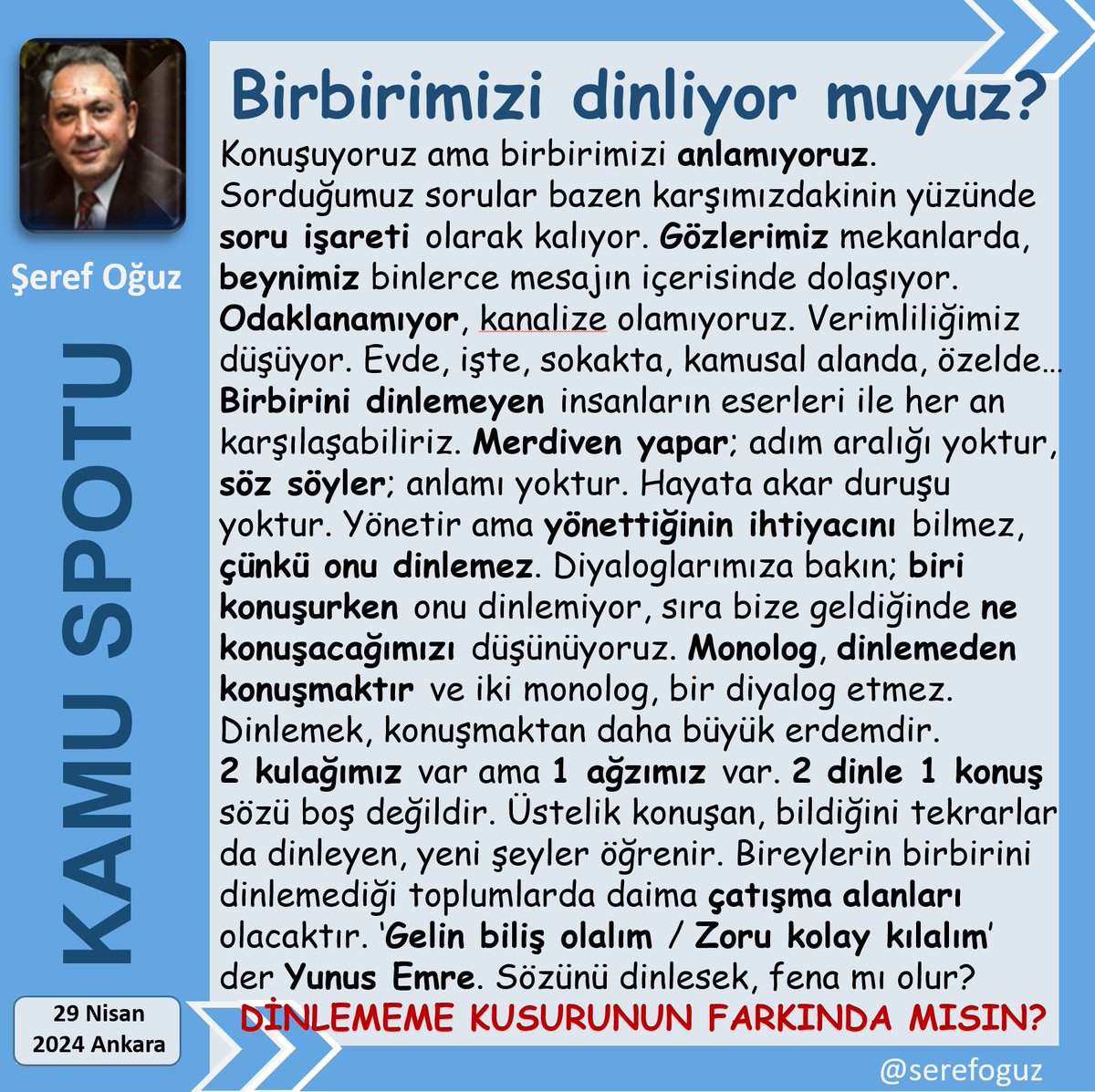 DİNLEMENİN 5 FAYDASI 1-Ötekini anlarsın. 2-Öğrenirsin. 3-Tanış, biliş olursun. 4-Diyalog kurarsın. 5-Çatışmayı önlersin. Konuşan; bildiğini yineler. Dinleyen; yeni şeyler öğrenir. Dinlemek büyük erdemdir. #KamuSpotu #SerefOguz_KamuSpotu #dinle #konuş #monolog #diyalog @serefoguz