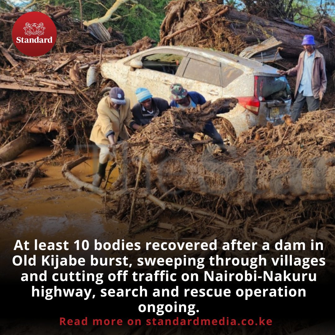 UPDATE: At least 10 bodies recovered after a dam in Old Kijabe burst, sweeping through villages and cutting off traffic on Nairobi-Nakuru highway, search and rescue operation ongoing.