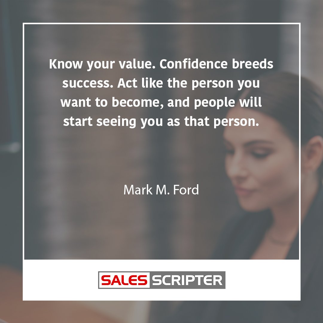 Know your value. Confidence breeds success. Act like the person you want to become, and people will start seeing you as that person.
Mark M. Ford

#salesqoutes  #salesquoteoftheday #salesquotesoftheday #quotes #successquotes #successquote #salesmotivation #motivationalquotes