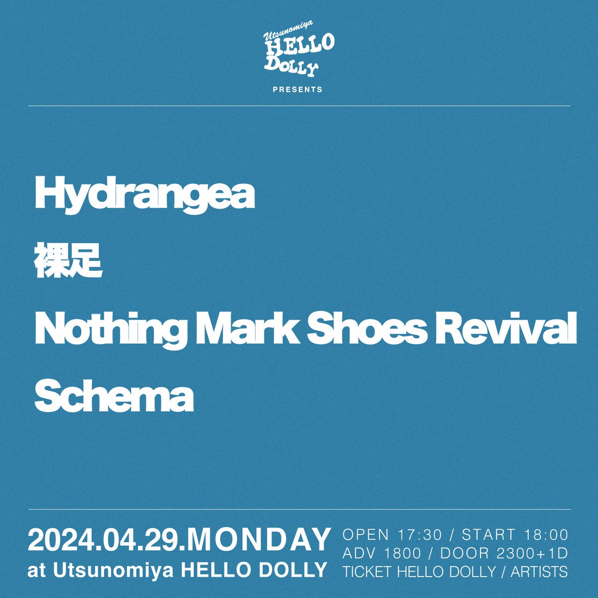 🤘TONIGHT🤘
2024.04.29.MON
HELLO DOLLY PRESENTS

Hydrangea
裸足
Nothing Mark Shoes Revival
Schema

OP 17:30 / ST 18:00
DOOR 2300+1D 600