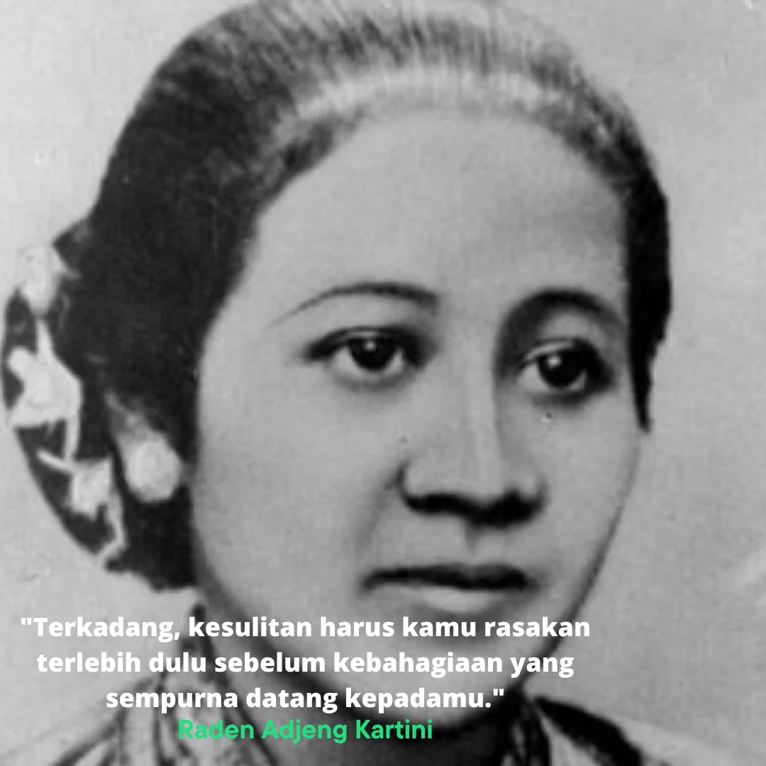 'Terkadang, kesulitan harus kamu rasakan terlebih dulu sebelum kebahagiaan yang sempurna datang kepadamu.' -- Raden Adjeng Kartini