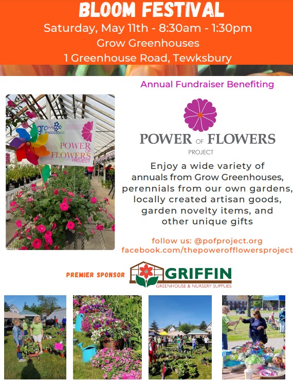 Join us May 11th for the Bloom Festival at the Grow Greenhouses on the campus of Tewksbury Hospital. From our friends at the Power of Flowers Project, it's just in time for Mother's Day. Artisan vendors, gifts, unique, items, raffles and more! 8:30AM-1:30PM.