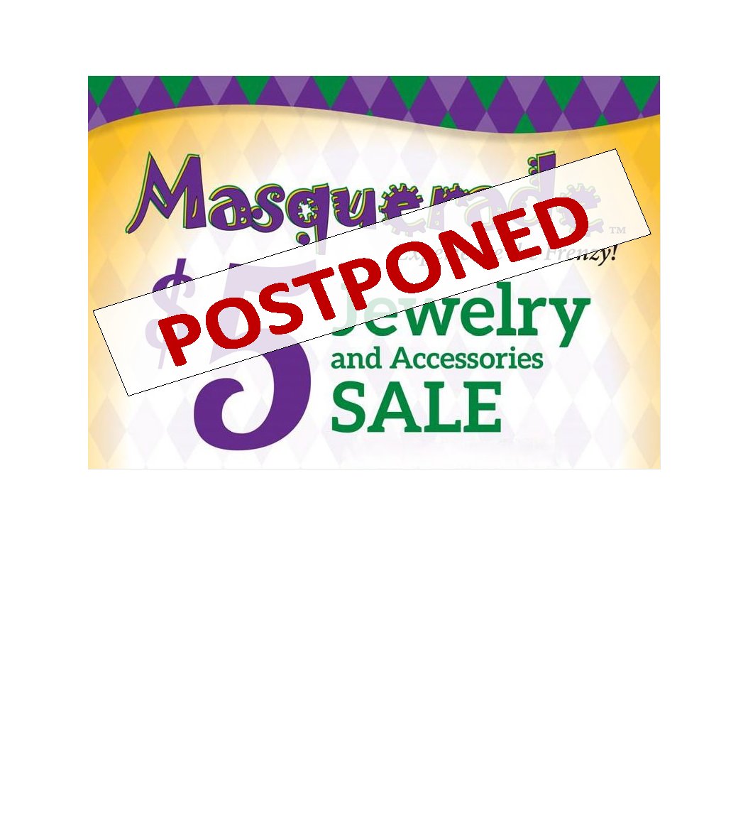 POSTPONED Due to unforeseen events – we are postponing our Masquerade $5 jewelry and accessories sale. We apologize for the inconvenience.