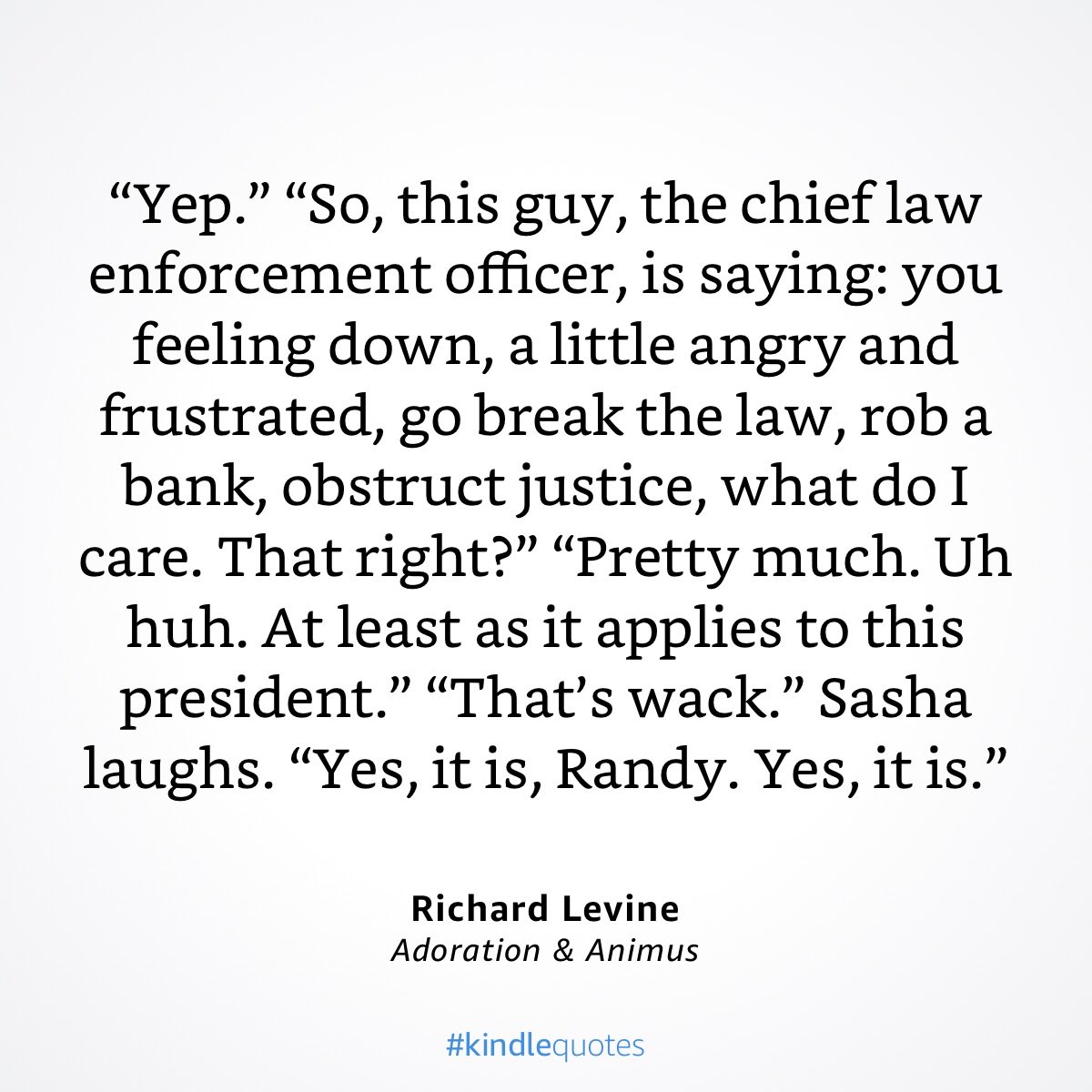 From HC Richardson’s last night’s Letters from an American: “The contention of the former attorney general—who had been responsible for enforcing the rule of law in the United States of America …” From Adoration & Animus, Sasha speaking, Randy questioning: