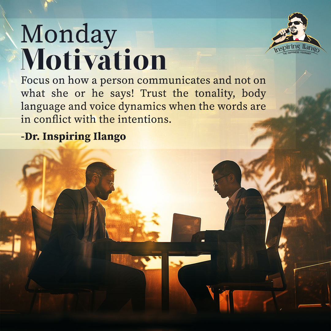 THE HAPPINESS VISIONARY

#MondayMotivation

Focus on how a person communicates! #Trust the #Tonality, body language and #Voice dynamics when the words are in #Conflict with the intentions.

-Dr. Inspiring Ilango 

#CommunicationTips #BodyLanguage  #DrInspiringIlango #DreamBig