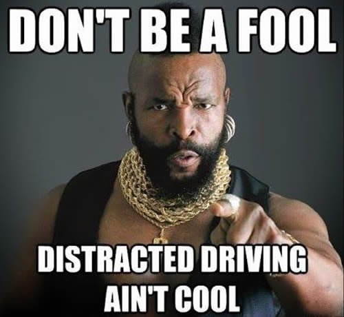 He KNOWS. Listen to Mr. T. #drivebetter #becoolnotafool 
#ditchthedistractions