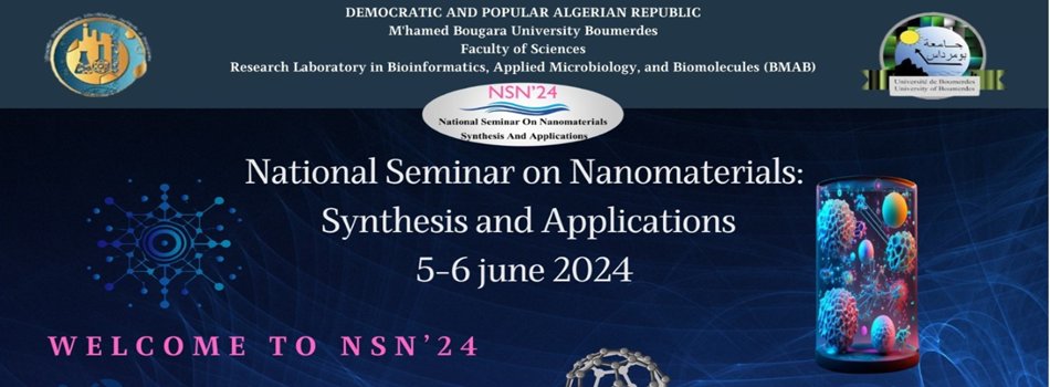 5 and 6 June, 2024=>  National Seminar on Nanomaterials:
Synthesis and Applications
For More Information : univ-boumerdes.dz/NSN2024/