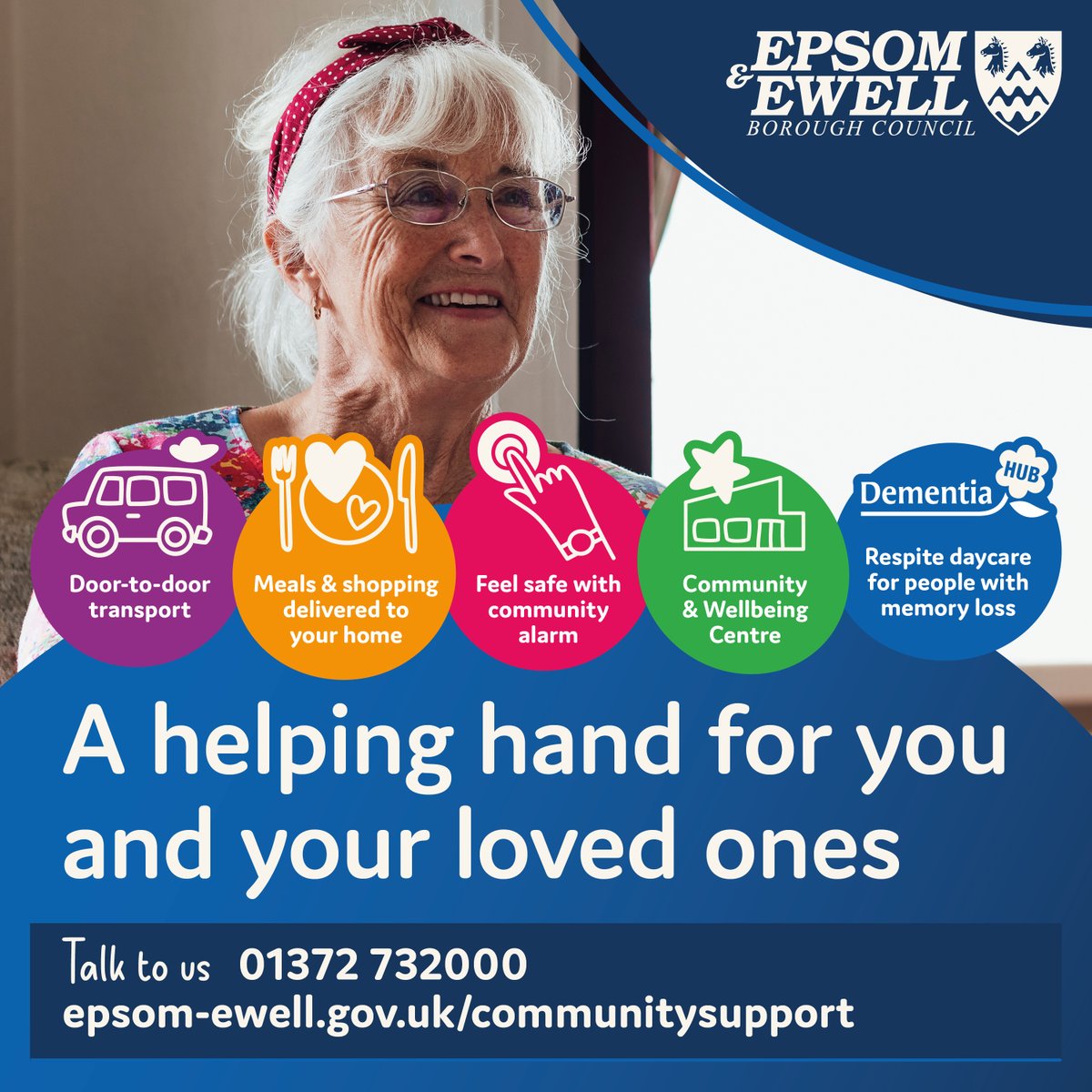 Talk to us if you, or someone you know, could use: •Door-to-door transport •Meals delivered •A personal alarm •Respite care at the Dementia Hub •Friendship and fun at the Community & Wellbeing Centre We're here to offer a helping hand for you and your loved ones.