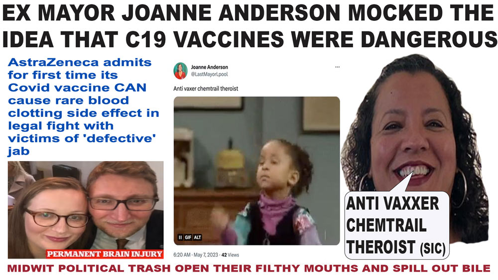 FORMER Liverpool stopgap mayor Joanne Anderson mocked the idea the C19 vaccines could be dangerous. She is laughing on the other side of her face now.

The vaccines ARE dangerous, even the vaccine makers are fessing up to the deed.

If she took those vaccines - she will worry now