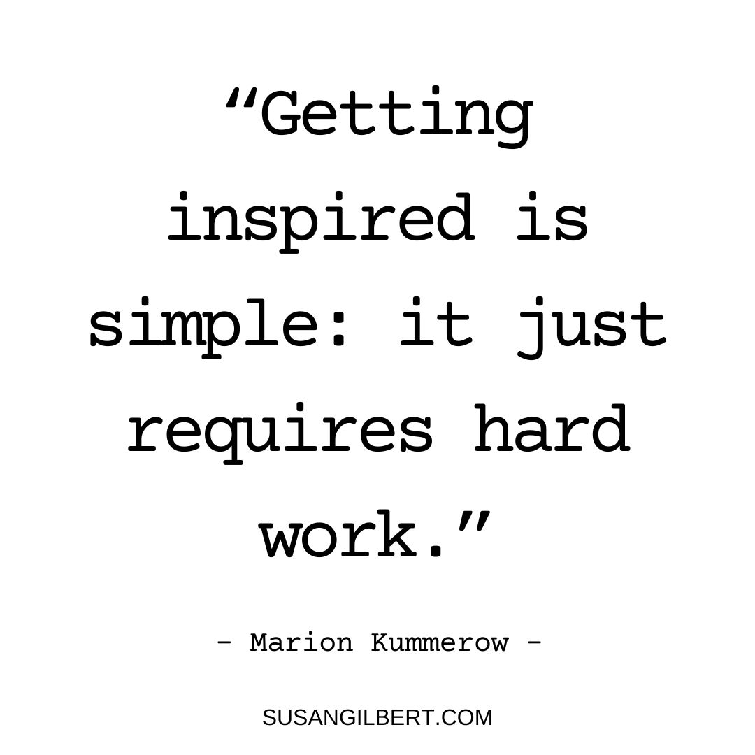 “Getting inspired is simple: it just requires hard work.” ~ Marion Kummerow #Mondaymotivation #Authormotivation