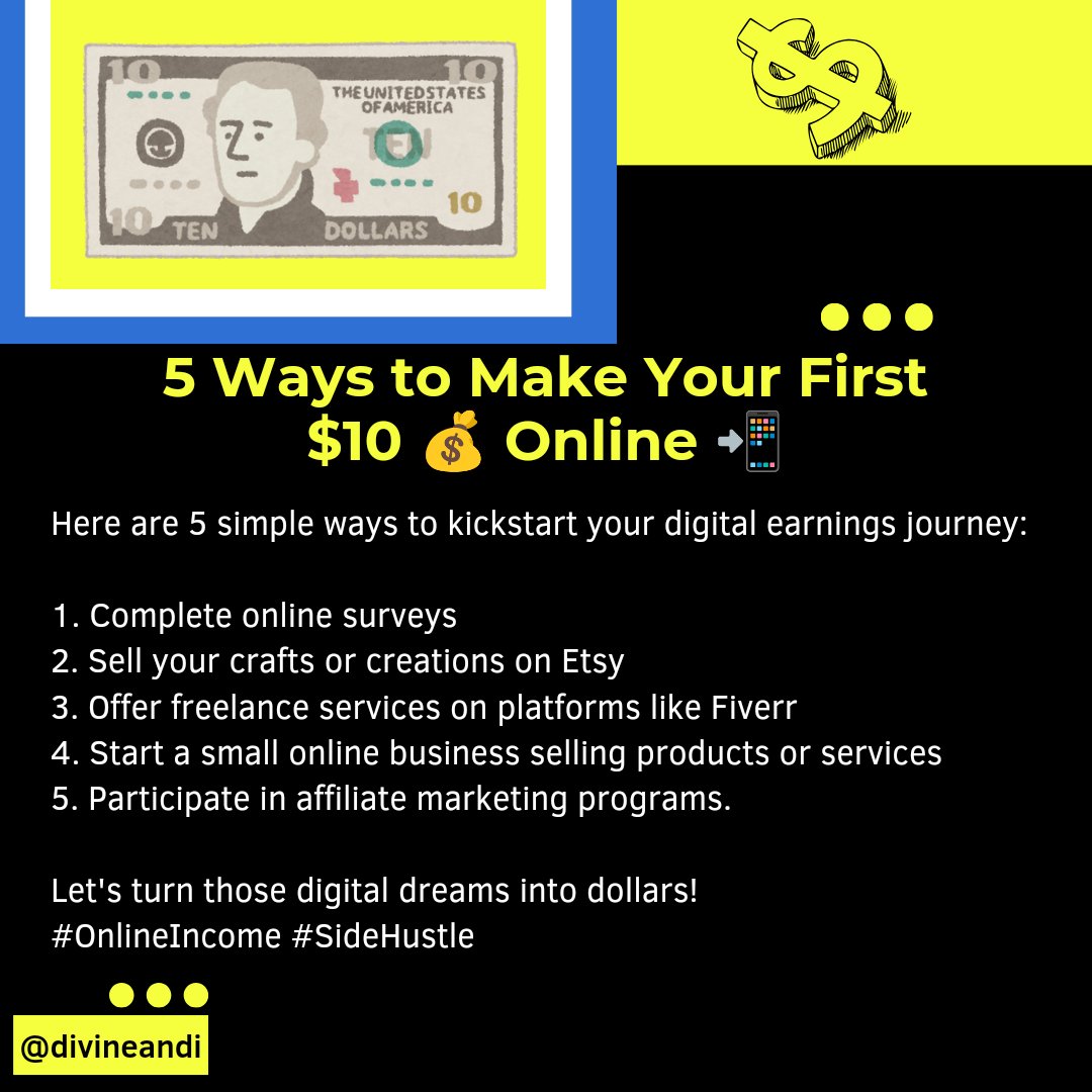 5 Ways to Make Your First $10 Online

1. Complete online surveys
2. Sell your crafts or creations on Etsy
3. Offer freelance services on platforms like Fiverr
4. Start a small online business selling products or services
5. Participate in affiliate marketing programs

#earnonline