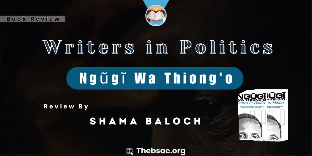 Writers in politics: thebsac.org/books/6017/ Ngũgĩ wa Thiong'o Review by Shama Baloch Baloch Students Action Committee Colonial or imperial power always wants to dominate itself on the colonized people never mind it does it through different tactics or methods by making