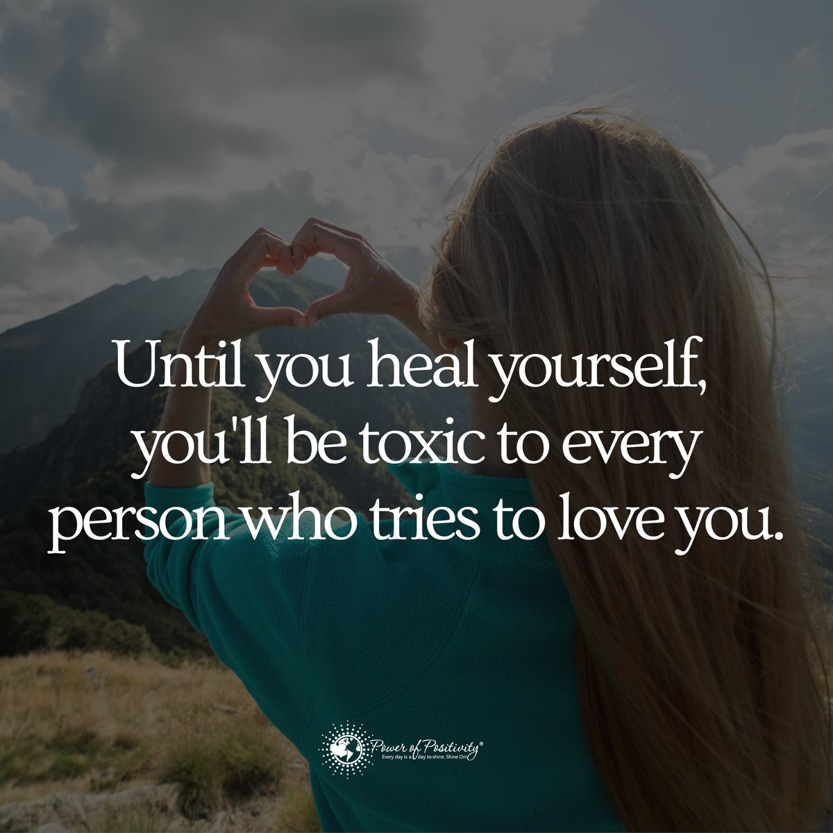Until you heal yourself, you'll be toxic to every person who tries to love you.