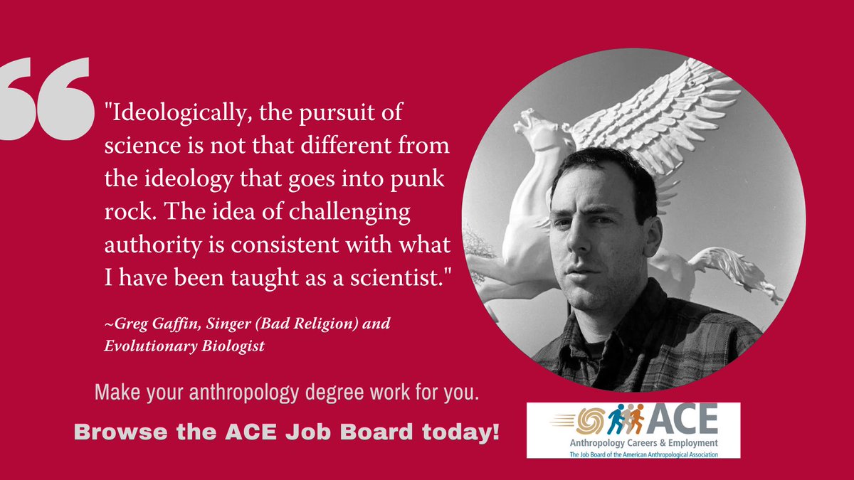 Singer and Evolutionary Biologist Greg Gaffin said that ideologically the pursuit of science is not that different from the ideology that goes into punk rock. Make your anthropology degree work for you. Browse the ACE Job Board today! careercenter.americananthro.org/jobs/