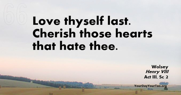 Love thyself last. Cherish those hearts that hate thee. #Shakespeare #HenryVIII 
yourdayyourtao.org/tao-and-shakes…