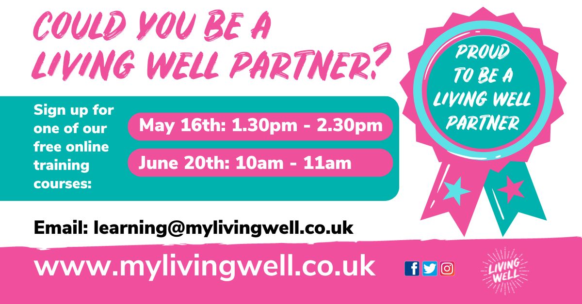 Living Well Partner training, be a champion of Living Well services! For staff/volunteers/service users living/working in Bradford. 1 hr online training 16 May 1:30-2:30pm 20 June 10-11am Get in touch: Email learning@mylivingwell.co.uk