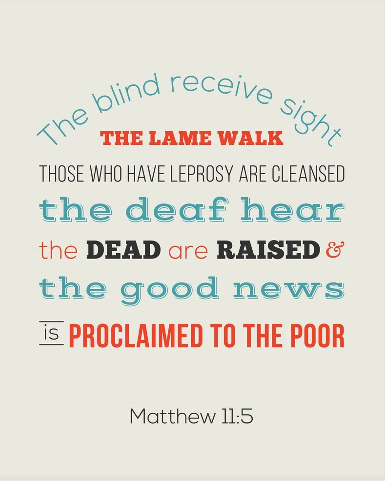 [In response to John the Baptist's question as to whether Jesus was the Messiah, Jesus said to tell him,] 'The blind receive sight, the lame walk, those who have leprosy are cured, the deaf hear, the dead are raised, and the good news is preached to the poor.'—Matthew 11:5💖🙏💖