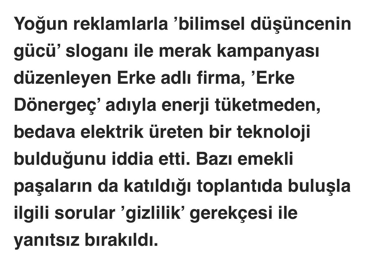 2006 yılında TR büyük bir müjde ile sarsıldı: Artık kefereye muhtaç olmayacağımız bir enerji devridaim makinası icat etmiştik: 'ERKE dönergeçi'. Çok sevindik,seçim öncesi gaz-petrol keşifleri, milli uçağımızın havalanmasında olduğu gibi. Sonra? Balon patladı ama vatan bölünmedi.