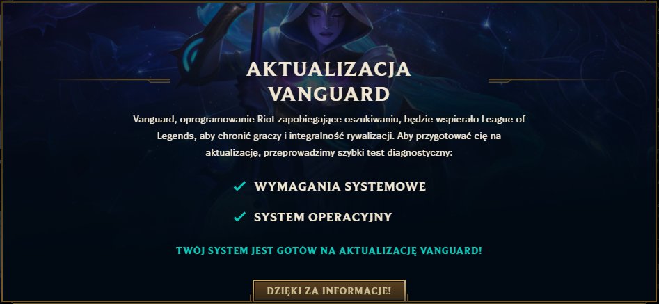 📅 [League of Legends] Aktualizacja Vanguard

Przypominamy, że wraz z pojawieniem się Vanguard na Twoim komputerze zostanie przeprowadzony test diagnostyczny.

Upewnij się, że wynik testu pokazuje wszystkie zaznaczone elementy!

więcej info tutaj: support-leagueoflegends.riotgames.com/hc/pl/articles…
