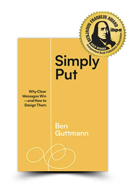 Congrats to Ben Guttmann's 'Simply Put: Why Clear Messages Win - and How to Design Them' for winning Gold in the IBPA Benjamin Franklin Awards Business &amp; Career Category! ibpabenjaminfranklinaward.com/winnners-busin…