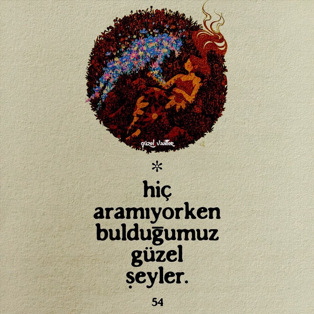"hiç aramıyorken bulduğumuz güzel şeyler."
