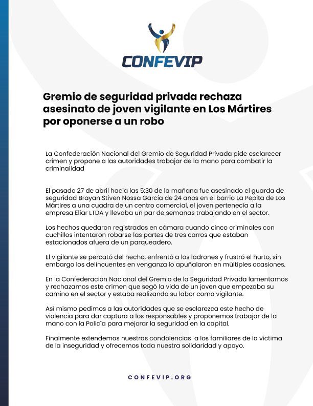 Desde el gremio de la seguridad privada lamentamos profundamente el crimen del joven guarda de seguridad Brayan Stiven Nossa García.

Pedimos a las autoridades que investiguen y clamamos porque a los delincuentes y asesinos les caiga todo el peso de la ley.