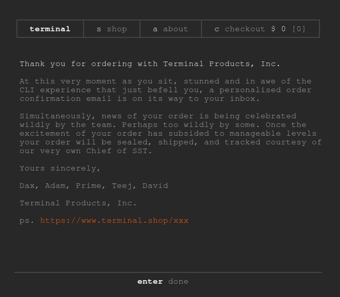 this is, by far, the coolest ecomm setup in existence

i'd love to see more stores go this route

`~$ ssh terminal.shop`