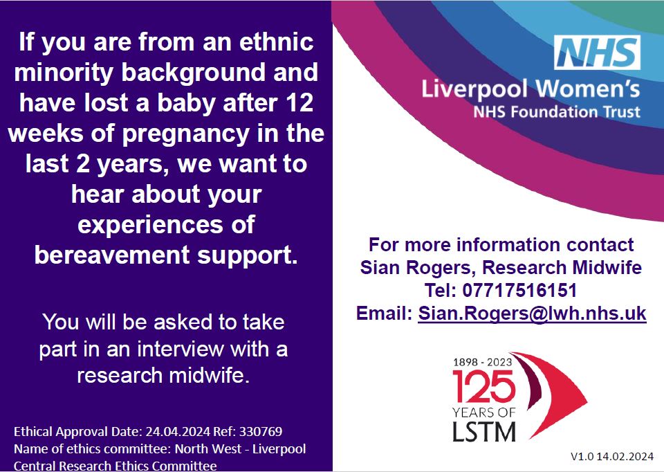 If you're from an ethnic minority background and have lost a baby after 12 weeks of pregnancy in the last 2 years, we want to hear about your experiences of bereavement support. For more information contact Sian Rogers, Research Midwife. Please see the information on the poster.