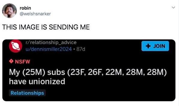 On this day five years ago, Reddit user dennismiller2024 posted a thread titled 'My (25M) subs (23F, 26F, 22M, 28M, 28M) have unionized' to /r/relationship_advice.

(tweet by @welshsnarker)