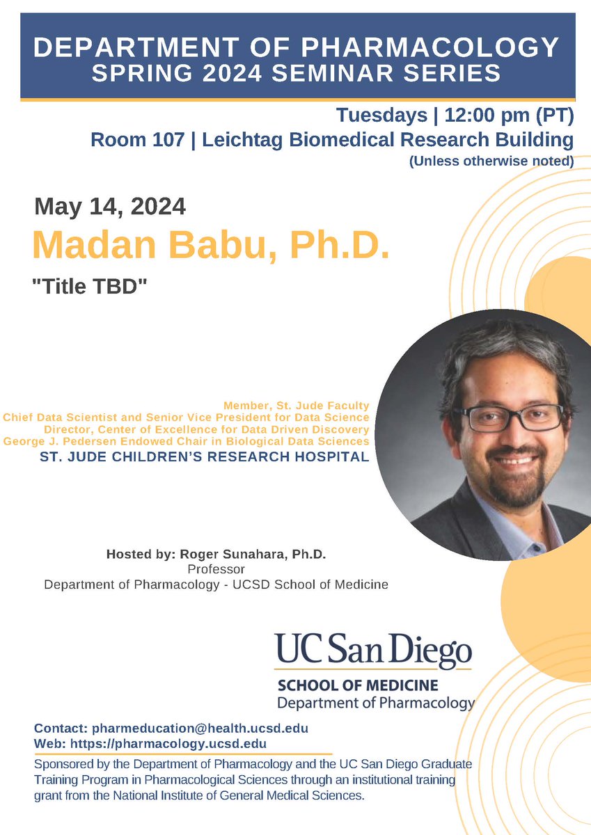 May 14, 2024 Pharmacology Seminar Series Madan Babu, Ph.D. Chief Data Scientist and Senior Vice President for Data Science George J. Pedersen Endowed Chair in Biological Data Sciences ST. JUDE CHILDREN’S RESEARCH HOSPITAL 12:00 pm (PT) Leichtag 107 Host: Roger Sunahara, Ph.D.