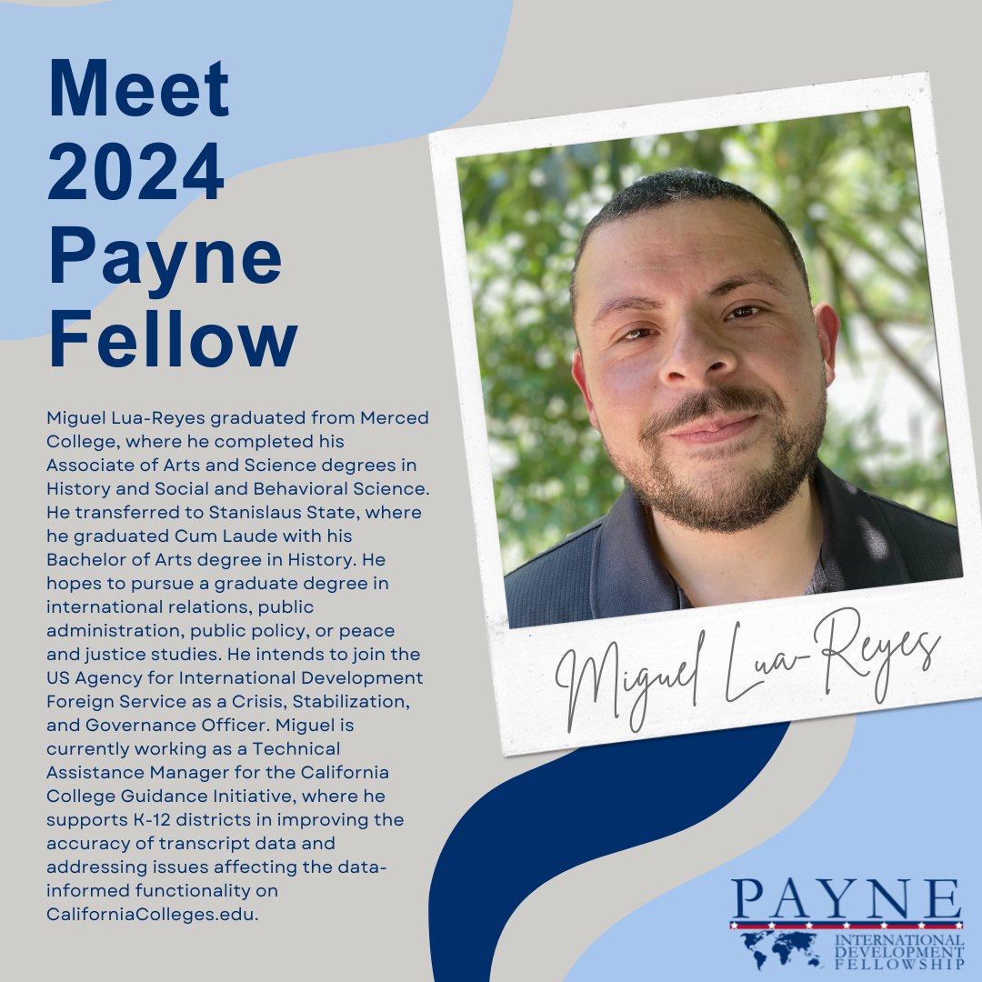 Welcome to the 2024 Payne Fellow Cohort Miguel!

Miguel Lua-Reyes graduated Cum Laude from @stan_state , with a Bachelor of Arts degree in History. He intends to join @USAID  as a Crisis, Stabilization, and Governance Officer. 
#PayneFellows
#USAID
#FutureLeaders