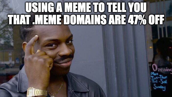 Only real meme lords have a domain that ends in .meme. For a limited time, get your .meme domain for 47% off at name.social/_meme