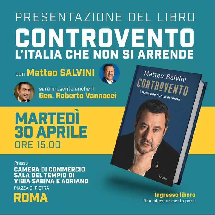 🔵 MATTEO SALVINI PRESENTA A ROMA IL SUO LIBRO “CONTROVENTO” ▶️ Con la partecipazione del Gen. Roberto #Vannacci. 🗓️ Martedì 30 aprile ore 15:00 📍Roma, Camera di Commercio, sala del Tempio di Vibia Sabino e Adriano, Piazza di Pietra, Roma. Vi aspettiamo!