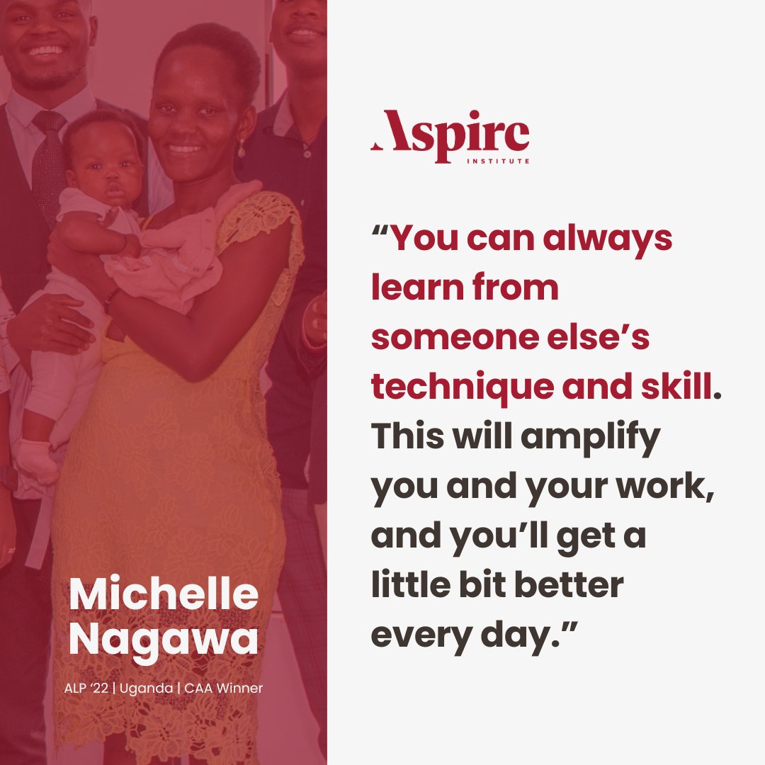 Michelle Nagawa, 2022 Aspire Leaders Program alumna, 2023 Community Action Award winner, social impact leader, and writer from Uganda, reminds us that we do not know everything, and we can greatly enhance our own skills and work by observing and learning from those around us.