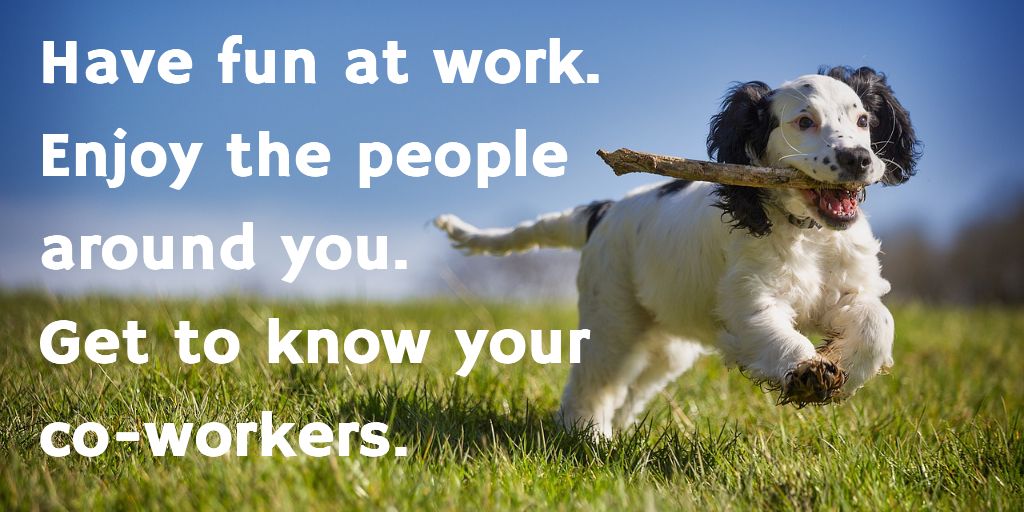 #MotivationMonday! Have fun at work. Enjoy the people around you. Get to know your co-workers.