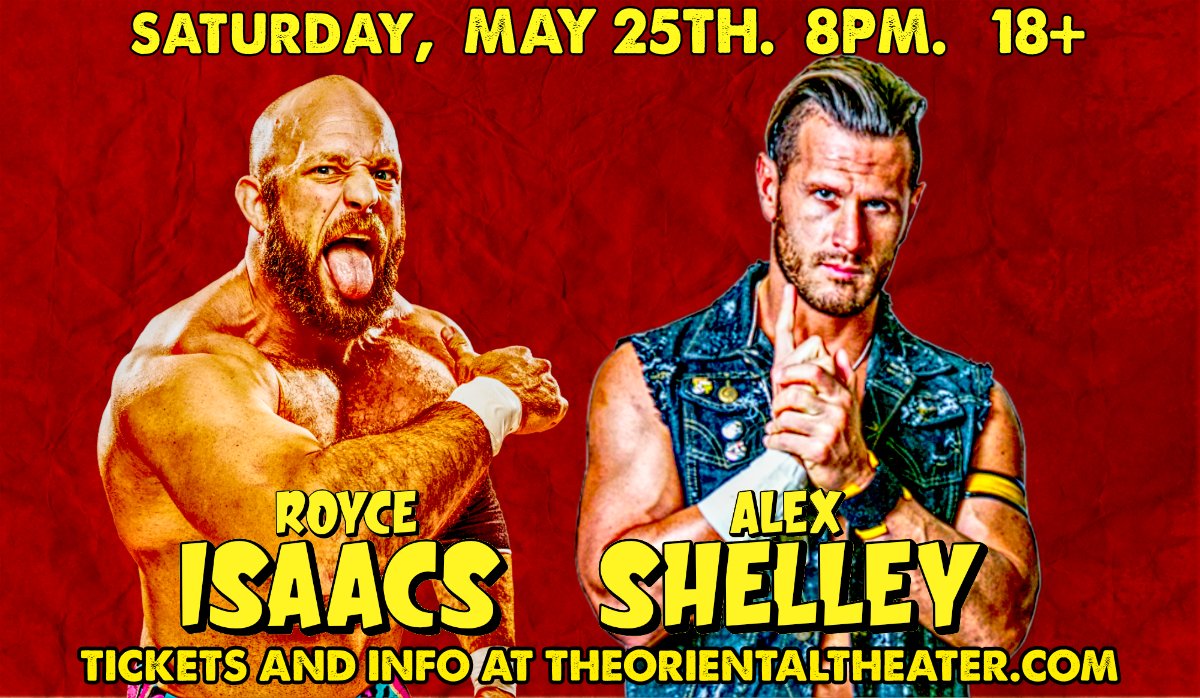 SATURDAY, MAY 24TH! We've got one hell of a main event: Royce Isaacs vs Alex Shelley! Get your tickets today at theorientaltheater.com/event/429822