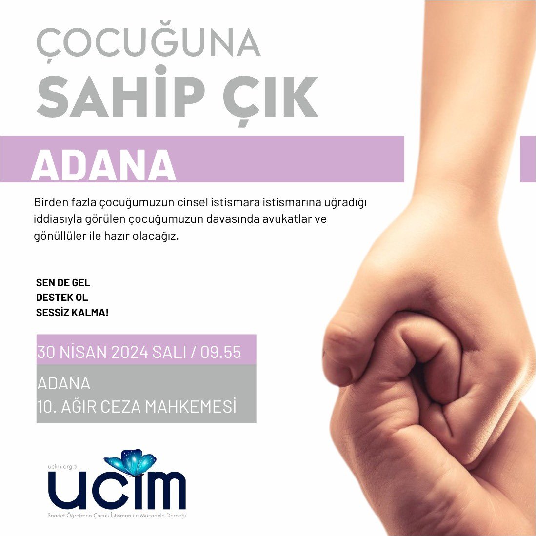 UCİM Adana olarak; birden fazla çocuğumuzun cinsel istismara istismarına uğradığı iddiasıyla görülen çocuğumuzun davasında avukatlar ve gönüllüler ile hazır olacağız. YER: ADANA 10.AĞIR CEZA MAHKEMESİ TARİH: 30.04.2024 - SALI SAAT: 09:55 Sen de gel, destek ol, istismara sessiz…