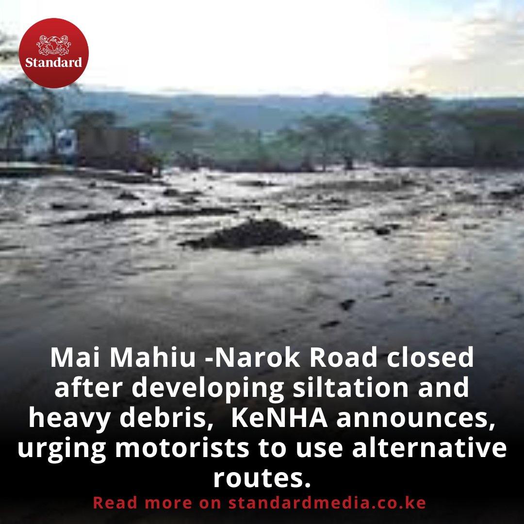 Mai Mahiu -Narok Road closed after developing siltation and heavy debris,  KeNHA announces, urging motorists to use alternative routes.