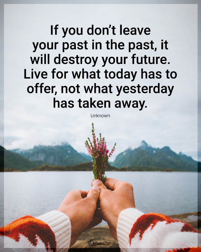 “If you don’t leave your past in the past…”