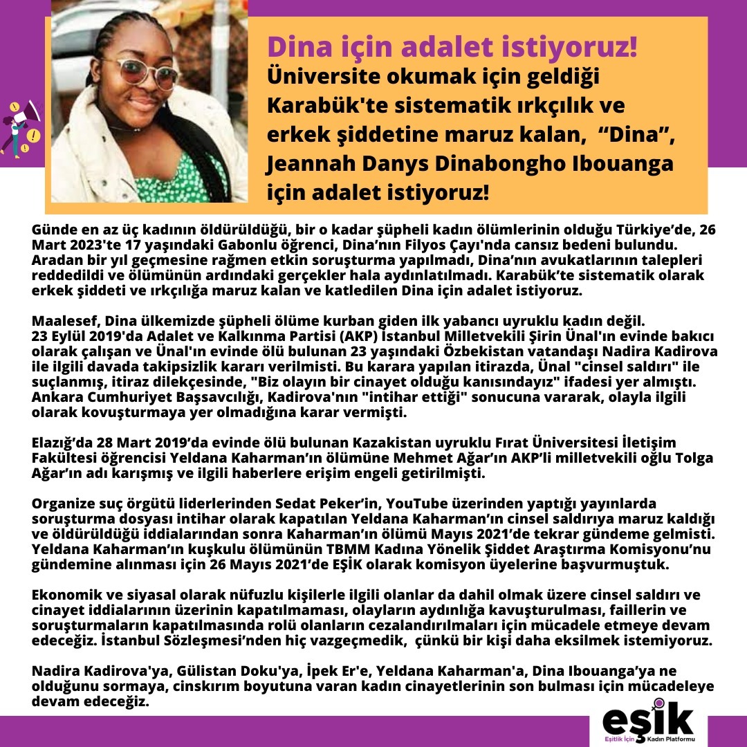 🔴 #Dinaiçinadaletistiyoruz Günde en az üç kadının öldürüldüğü, bir o kadar şüpheli kadın ölümlerinin olduğu Türkiye’de, 26 Mart 2023'te 17 yaşındaki Gabonlu öğrenci, Dina’nın Filyos Çayı'nda cansız bedeni bulundu. Aradan bir yıl geçmesine rağmen etkin soruşturma yapılmadı,…