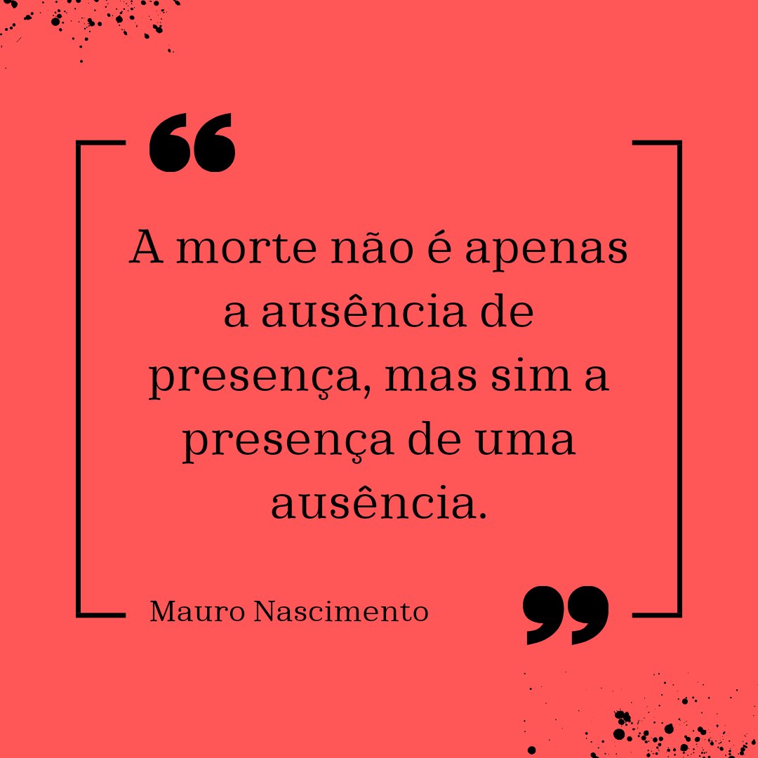 A morte não é apenas a ausência de presença, mas sim a presença de uma ausência.