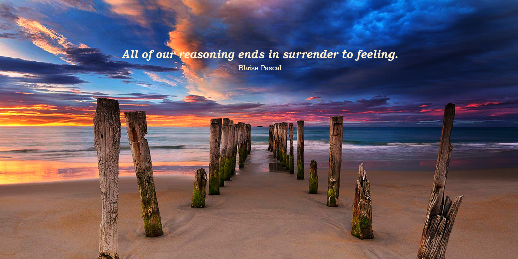 All of our reasoning ends in surrender to feeling. - Blaise Pascal #quote