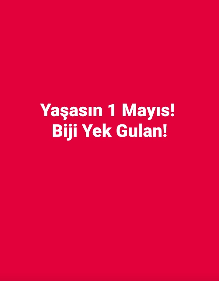 Yaşasın 1 Mayıs!
Biji Yek Gulan!