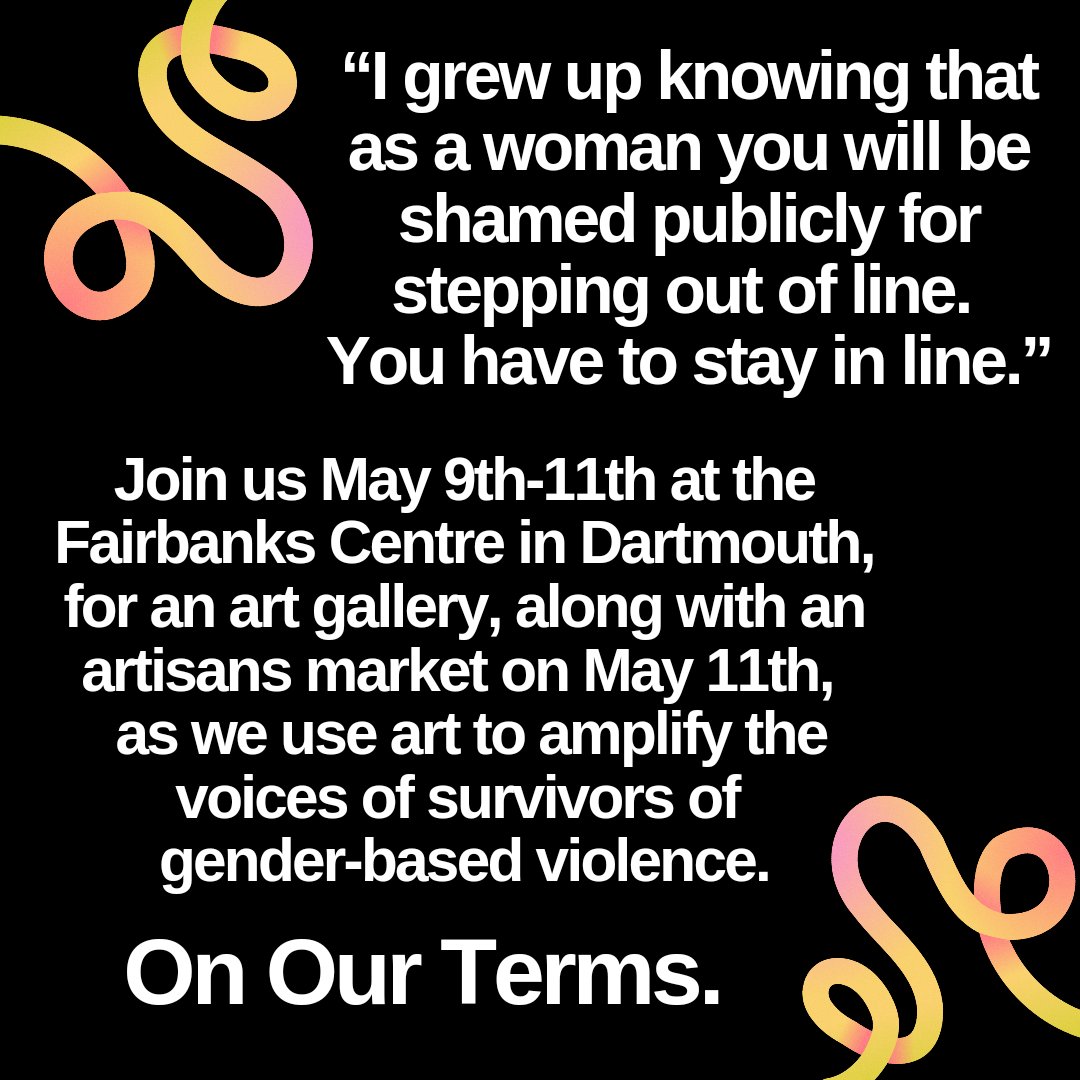 'I grew up knowing that as a woman you will be shamed publicly for stepping out of line. You have to stay in line.' Please join us for the 'On Our Terms' art exhibit from May 9th to 11th, along with a crafters market on May 11th, at Fairbanks Centre in Dartmouth!  This exhibit…